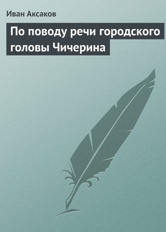 Иван Аксаков. По поводу речи городского головы Чичерина
