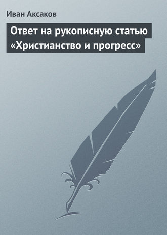 Иван Аксаков. Ответ на рукописную статью «Христианство и прогресс»