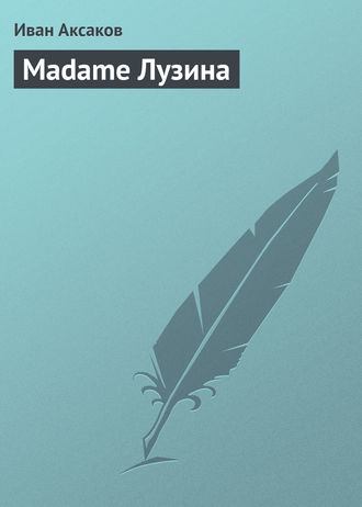 Иван Аксаков. Madame Лузина