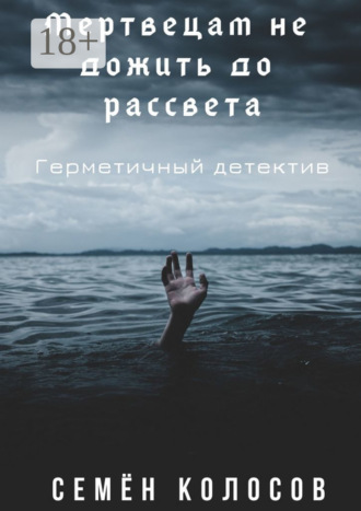 . Мертвецам не дожить до рассвета. Герметичный детектив