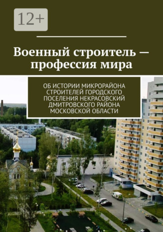 Владимир Борисович Броудо. Военный строитель – профессия мира. Об истории микрорайона Строителей городского поселения Некрасовский Дмитровского района Московской области