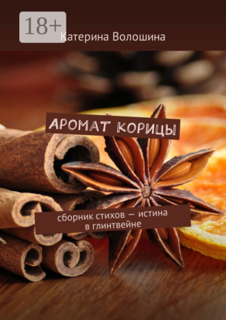 Катерина Волошина. Аромат корицы. Сборник стихов – истина в глинтвейне
