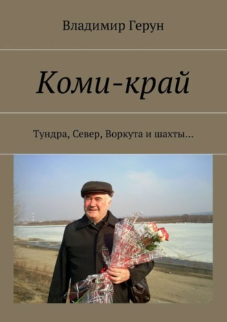 Владимир Герун. Коми-край. Тундра, Север, Воркута и шахты…