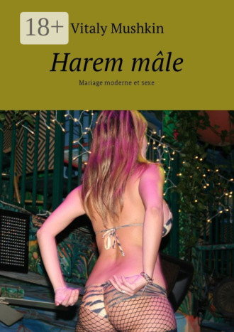 . Harem mâle. Mariage moderne et sexe