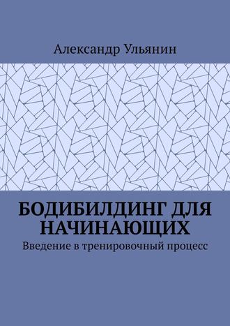 . Бодибилдинг для начинающих. Введение в тренировочный процесс