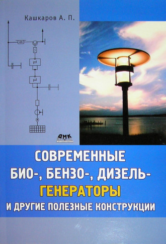 Андрей Кашкаров. Современные био-, бензо-, дизель-генераторы и другие полезные конструкции