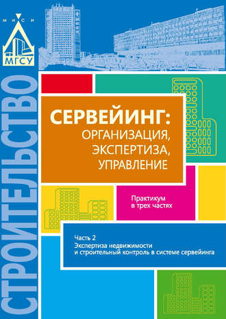 . Сервейинг: организация, экспертиза, управление. Часть 2. Экспертиза недвижимости и строительный контроль в системе сервейинга