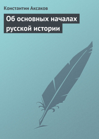 Константин Сергеевич Аксаков. Об основных началах русской истории