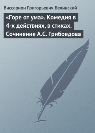 . «Горе от ума». Комедия в 4-х действиях, в стихах. Сочинение А.С. Грибоедова