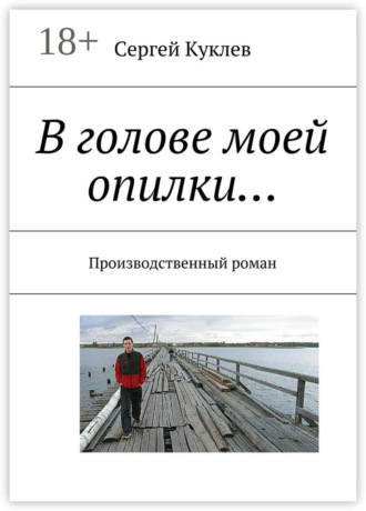 Сергей Куклев. В голове моей опилки… Производственный роман
