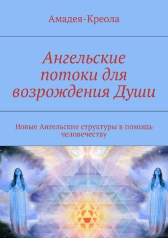 . Ангельские потоки для возрождения Души. Новые Ангельские структуры в помощь человечеству