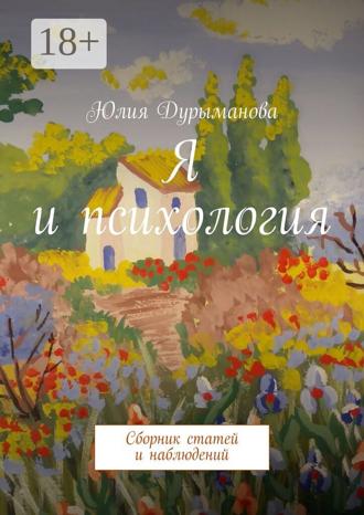 Юлия Дурыманова. Я и психология. Сборник статей и наблюдений