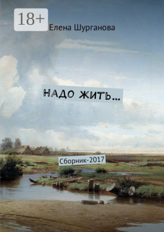 Елена Шурганова. Надо жить… Сборник-2017