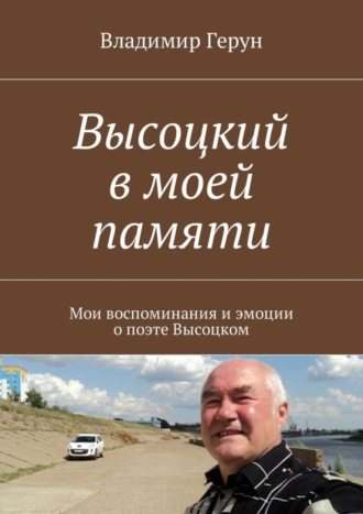 . Высоцкий в моей памяти. Мои воспоминания и эмоции о поэте Высоцком