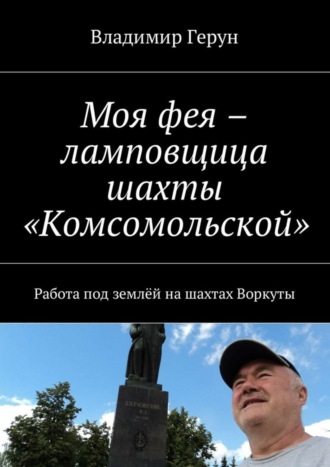 Владимир Герун. Моя фея – ламповщица шахты «Комсомольской». Работа под землёй на шахтах Воркуты