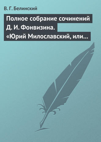 . Полное собрание сочинений Д. И. Фонвизина. «Юрий Милославский, или русские в 1612 году», сочинение М. Загоскина