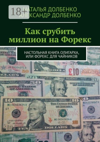 Наталья Долбенко. Как срубить миллион на Форекс. Настольная книга олигарха, или Форекс для чайников