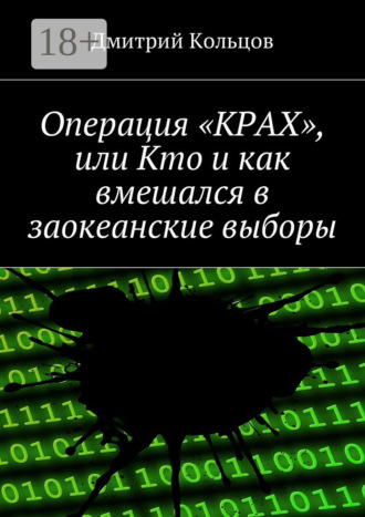 Дмитрий Андреевич Кольцов. Операция «КРАХ», или Кто и как вмешался в заокеанские выборы