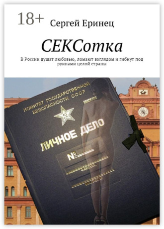Сергей Еринец. СЕКСотка. В России душат любовью, ломают взглядом и гибнут под руинами целой страны