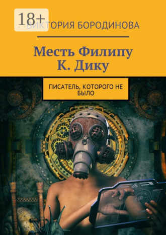 Виктория Александровна Бородинова. Месть Филипу К. Дику. Писатель, которого не было