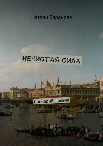 Натали Баранова. Нечистая сила. Сценарий полнометражного художественного фильма