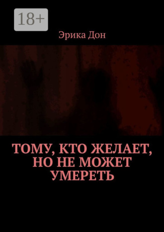 Эрика Дон. Тому, кто желает, но не может умереть
