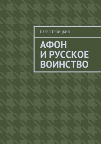 Павел Троицкий. Афон и русское воинство