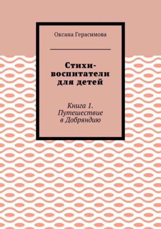 . Стихи-воспитатели для детей. Книга 1. Путешествие в Добряндию