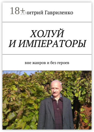 Дмитрий Сергеевич Гавриленко. Холуй и императоры. Вне жанров и без героев