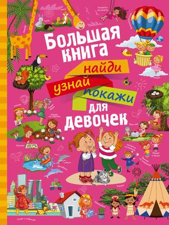 А. И. Третьякова. Большая книга найди, узнай, покажи для девочек