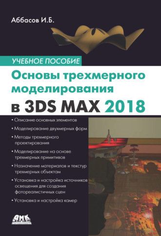 . Основы трехмерного моделирования в графической системе 3ds Max 2018. Учебное пособие