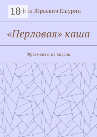 Семён Юрьевич Ешурин. «Перловая» каша. Фрагменты из опусов