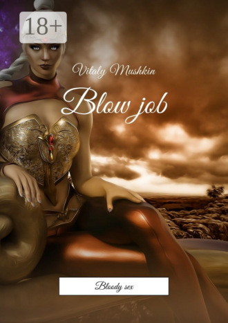 . Blow job. Bloody sex