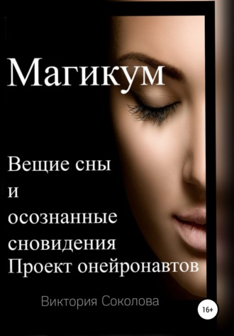 Виктория Соколова. Магикум. Вещие сны и осознанные сновидения. Теория и практика