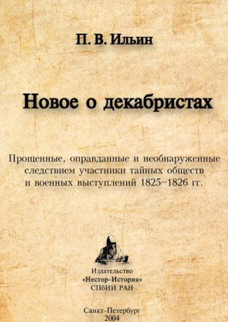. Новое о декабристах. Прощенные, оправданные и необнаруженные следствием участники тайных обществ и военных выступлений 1825–1826 гг.