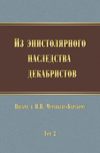 . Из эпистолярного наследства декабристов. Письма к Н. Н. Муравьеву-Карскому. Том 2