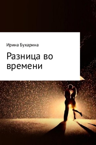 Ирина Анатольевна Бухарина. Разница во времени