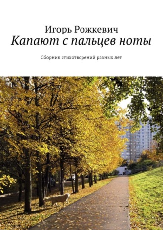 . Капают с пальцев ноты. Сборник стихотворений разных лет