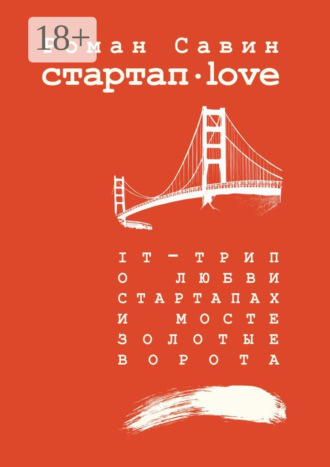 Роман Савин. Стартап Дот Лав. IT-трип о любви, стартапах и мосте Золотые Ворота