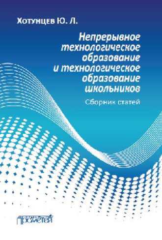 . Непрерывное технологическое образование и технологическое образование школьников