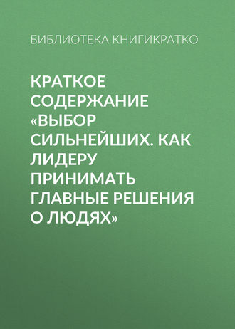 . Краткое содержание «Выбор сильнейших. Как лидеру принимать главные решения о людях»