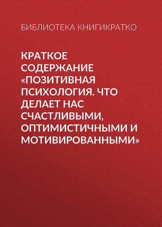 . Краткое содержание «Позитивная психология. Что делает нас счастливыми, оптимистичными и мотивированными»