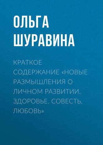 Ольга Шуравина. Краткое содержание «Новые размышления о личном развитии. Здоровье. Совесть. Любовь»