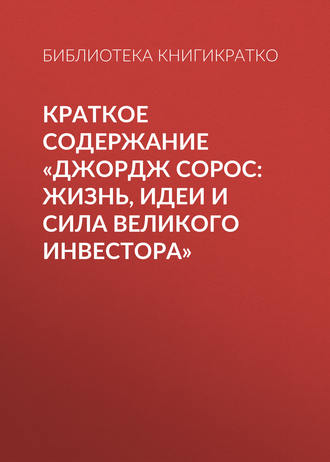 . Краткое содержание «Джордж Сорос: жизнь, идеи и сила великого инвестора»
