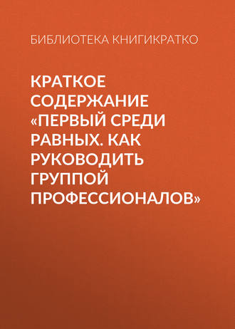 . Краткое содержание «Первый среди равных. Как руководить группой профессионалов»