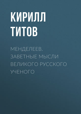 . Менделеев. Заветные мысли великого русского ученого
