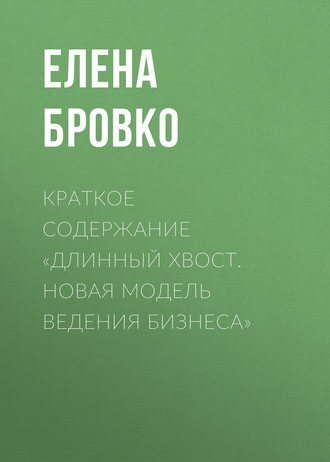 Елена Бровко. Краткое содержание «Длинный хвост. Новая модель ведения бизнеса»