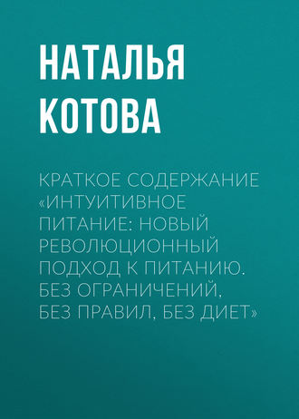Наталья Котова. Краткое содержание «Интуитивное питание: новый революционный подход к питанию. Без ограничений, без правил, без диет»