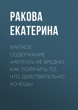. Краткое содержание «Мечтать не вредно. Как получить то, что действительно хочешь»