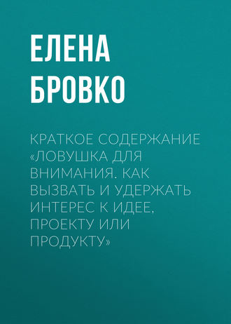 . Краткое содержание «Ловушка для внимания. Как вызвать и удержать интерес к идее, проекту или продукту»